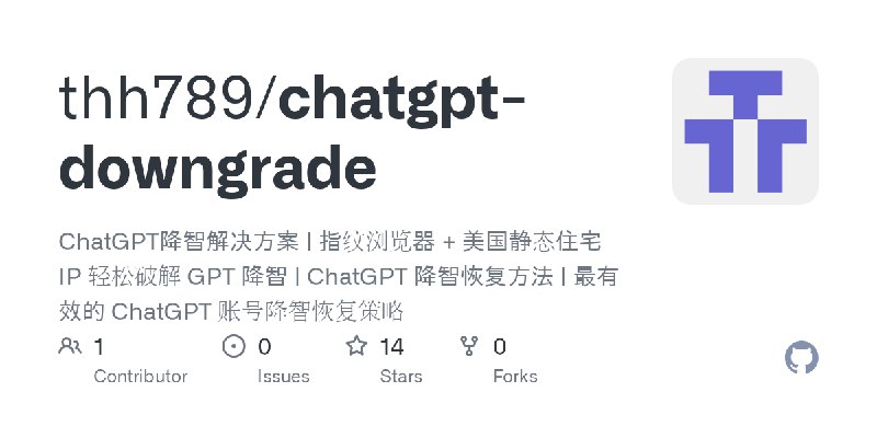 GitHub - thh789/chatgpt-downgrade: ChatGPT降智解决方案 | 指纹浏览器 + 美国静态住宅 IP 轻松破解 GPT 降智 | ChatGPT 降智恢复方法 | 最有效的 ChatGPT 账号降智恢复策略